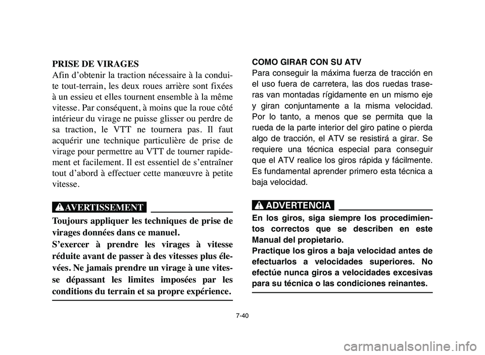 YAMAHA YFM50R 2006 Service Manual 7-40
PRISE DE VIRAGES
Afin d’obtenir la traction nécessaire à la condui-
te tout-terrain, les deux roues arrière sont fixées
à un essieu et elles tournent ensemble à la même
vitesse. P YAMAHA YFM50R 2006 Service Manual 7-40
PRISE DE VIRAGES
Afin d’obtenir la traction nécessaire à la condui-
te tout-terrain, les deux roues arrière sont fixées
à un essieu et elles tournent ensemble à la même
vitesse. P