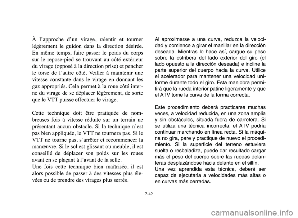 YAMAHA YFM50R 2006 Service Manual 7-42
À l’approche d’un virage, ralentir et tourner
légèrement le guidon dans la direction désirée.
En même temps, faire passer le poids du corps
sur le repose-pied se YAMAHA YFM50R 2006 Service Manual 7-42
À l’approche d’un virage, ralentir et tourner
légèrement le guidon dans la direction désirée.
En même temps, faire passer le poids du corps
sur le repose-pied se