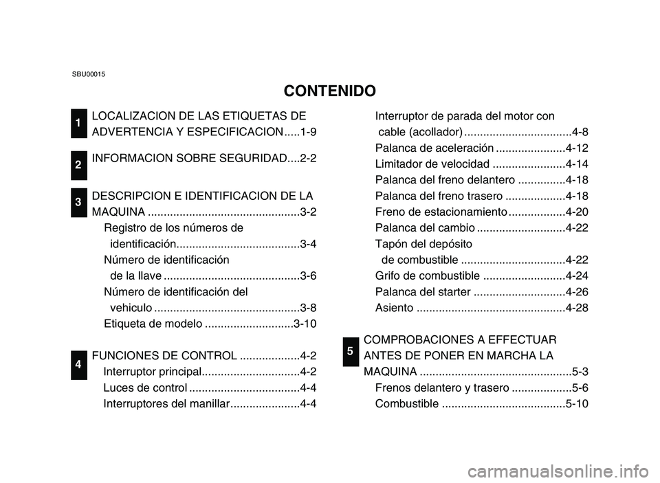 YAMAHA YFM50R 2006 Owners Manual LOCALIZACION DE LAS ETIQUETAS DE
ADVERTENCIA Y ESPECIFICACION .....1-9
INFORMACION SOBRE SEGURIDAD....2-2
DESCRIPCION E IDENTIFICACION DE LA
MAQUINA ................................................3-2 YAMAHA YFM50R 2006 Owners Manual LOCALIZACION DE LAS ETIQUETAS DE
ADVERTENCIA Y ESPECIFICACION .....1-9
INFORMACION SOBRE SEGURIDAD....2-2
DESCRIPCION E IDENTIFICACION DE LA
MAQUINA ................................................3-2