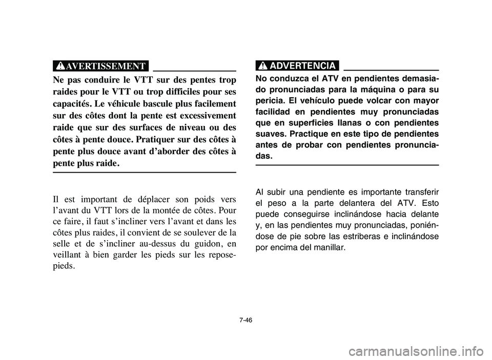 YAMAHA YFM50R 2006 Manuale de Empleo (in Spanish) 7-46
XG
Ne pas conduire le VTT sur des pentes trop
raides pour le VTT ou trop difficiles pour ses
capacités. Le véhicule bascule plus facilement
sur des côtes dont la pente est exces YAMAHA YFM50R 2006 Manuale de Empleo (in Spanish) 7-46
XG
Ne pas conduire le VTT sur des pentes trop
raides pour le VTT ou trop difficiles pour ses
capacités. Le véhicule bascule plus facilement
sur des côtes dont la pente est exces