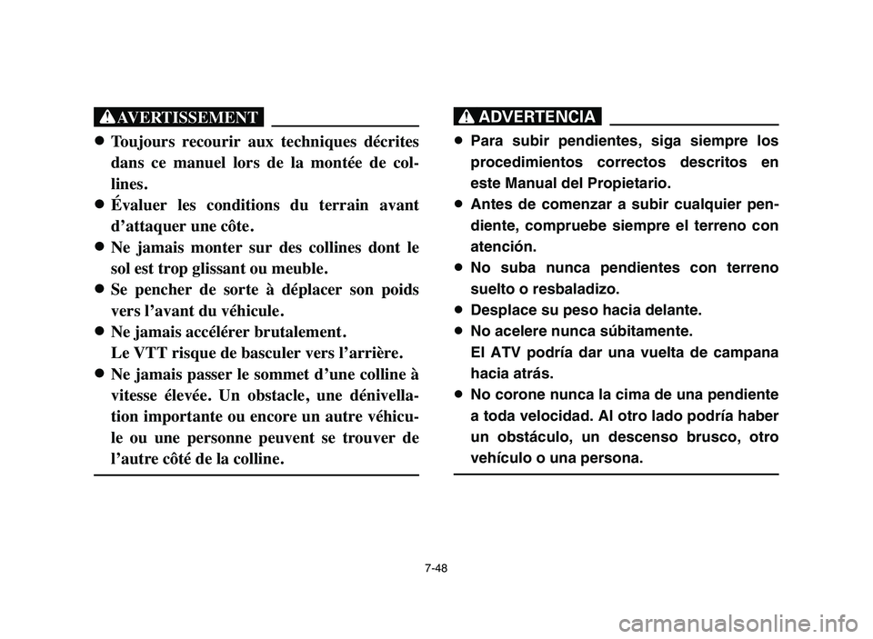 YAMAHA YFM50R 2006 Workshop Manual 7-48
XG
8 8
Toujours recourir aux techniques décrites
dans ce manuel lors de la montée de col-
lines.
8 8
Évaluer les conditions du terrain avant
d’attaquer une côte.
8 8
Ne ja YAMAHA YFM50R 2006 Workshop Manual 7-48
XG
8 8
Toujours recourir aux techniques décrites
dans ce manuel lors de la montée de col-
lines.
8 8
Évaluer les conditions du terrain avant
d’attaquer une côte.
8 8
Ne ja