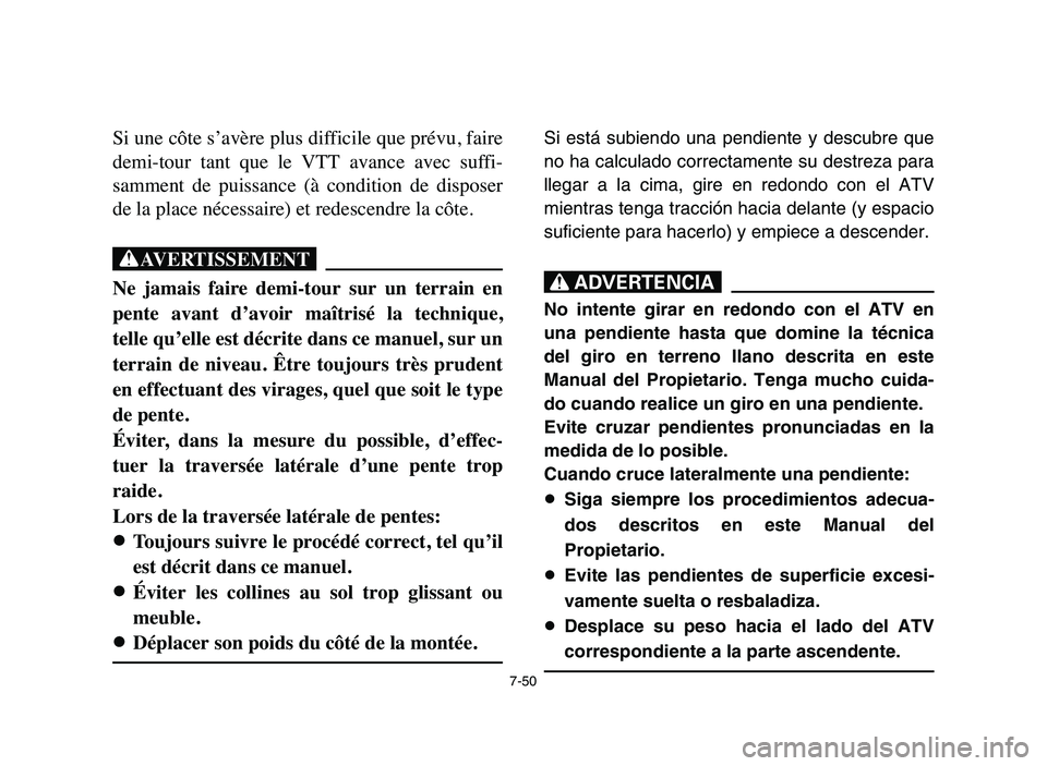 YAMAHA YFM50R 2006 Workshop Manual 7-50
Si une côte s’avère plus difficile que prévu, faire
demi-tour tant que le VTT avance avec suffi-
samment de puissance (à condition de disposer
de la place nécessaire) et redes YAMAHA YFM50R 2006 Workshop Manual 7-50
Si une côte s’avère plus difficile que prévu, faire
demi-tour tant que le VTT avance avec suffi-
samment de puissance (à condition de disposer
de la place nécessaire) et redes