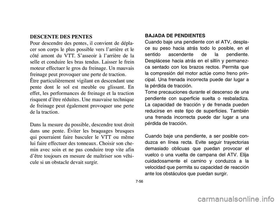 YAMAHA YFM50R 2006 Workshop Manual 7-56
DESCENTE DES PENTES
Pour descendre des pentes, il convient de dépla-
cer son corps le plus possible vers l’arrière et le
côté amont du VTT. S’asseoir à l’arrière YAMAHA YFM50R 2006 Workshop Manual 7-56
DESCENTE DES PENTES
Pour descendre des pentes, il convient de dépla-
cer son corps le plus possible vers l’arrière et le
côté amont du VTT. S’asseoir à l’arrière