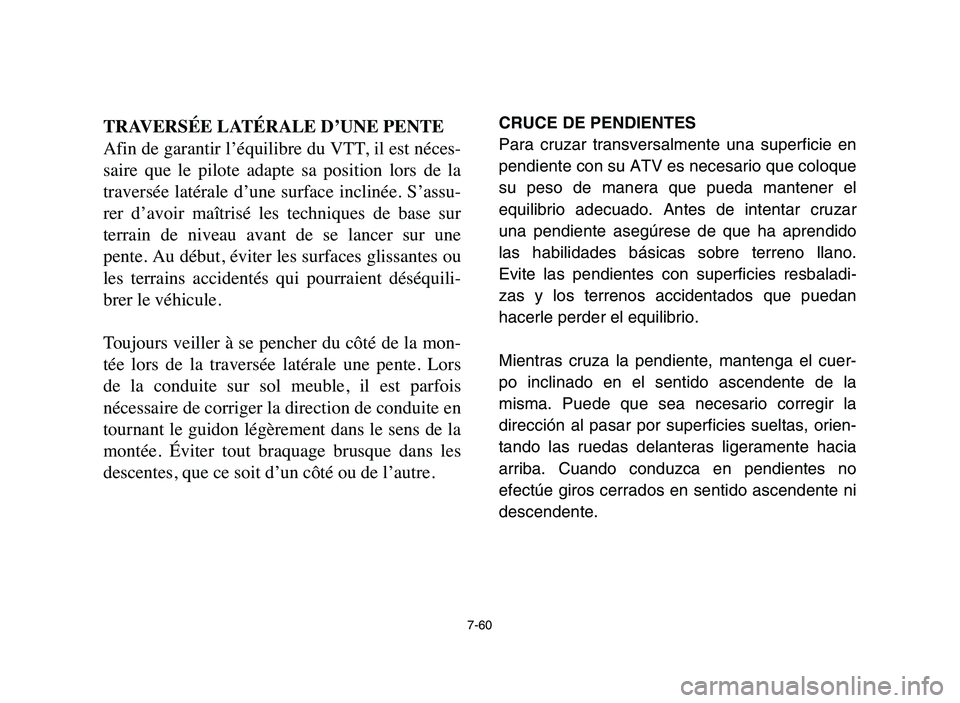 YAMAHA YFM50R 2006 Manuale de Empleo (in Spanish) 7-60
TRAVERSÉE LATÉRALE D’UNE PENTE
Afin de garantir l’équilibre du VTT, il est néces-
saire que le pilote adapte sa position lors de la
traversée latérale d’une surface incli YAMAHA YFM50R 2006 Manuale de Empleo (in Spanish) 7-60
TRAVERSÉE LATÉRALE D’UNE PENTE
Afin de garantir l’équilibre du VTT, il est néces-
saire que le pilote adapte sa position lors de la
traversée latérale d’une surface incli