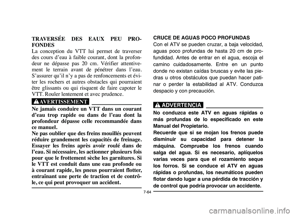 YAMAHA YFM50R 2006 Workshop Manual 7-64
TRAVERSÉE DES EAUX PEU PRO-
FONDES
La conception du VTT lui permet de traverser
des cours d’eau à faible courant, dont la profon-
deur ne dépasse pas 20 cm. Vérifie YAMAHA YFM50R 2006 Workshop Manual 7-64
TRAVERSÉE DES EAUX PEU PRO-
FONDES
La conception du VTT lui permet de traverser
des cours d’eau à faible courant, dont la profon-
deur ne dépasse pas 20 cm. Vérifie