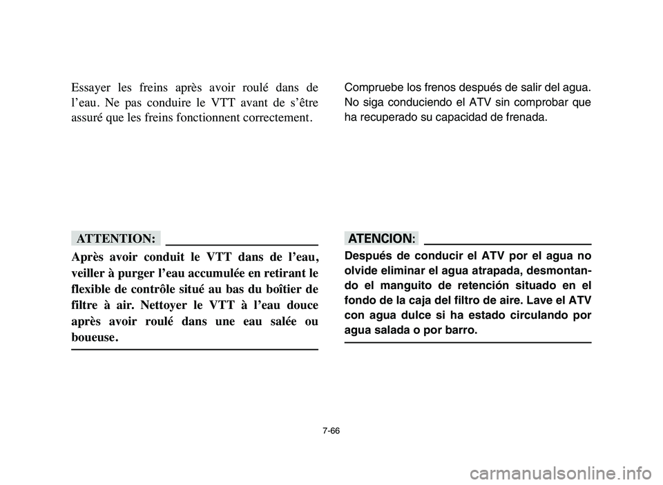 YAMAHA YFM50R 2006 Workshop Manual 7-66
Essayer les freins après avoir roulé dans de
l’eau. Ne pas conduire le VTT avant de s’être
assuré que les freins fonctionnent correctement.
fF
Après avoir conduit le V YAMAHA YFM50R 2006 Workshop Manual 7-66
Essayer les freins après avoir roulé dans de
l’eau. Ne pas conduire le VTT avant de s’être
assuré que les freins fonctionnent correctement.
fF
Après avoir conduit le V