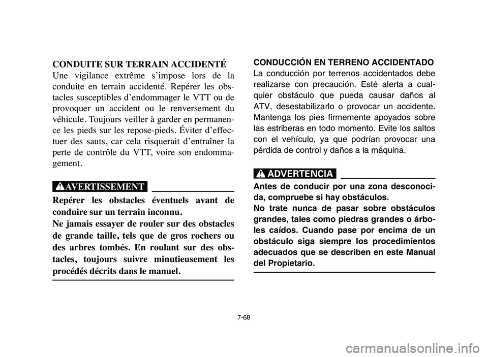 YAMAHA YFM50R 2006 Manuale de Empleo (in Spanish) 7-68
CONDUITE SUR TERRAIN ACCIDENTÉ
Une vigilance extrême s’impose lors de la
conduite en terrain accidenté. Repérer les obs-
tacles susceptibles d’endommager le VTT ou de
pr YAMAHA YFM50R 2006 Manuale de Empleo (in Spanish) 7-68
CONDUITE SUR TERRAIN ACCIDENTÉ
Une vigilance extrême s’impose lors de la
conduite en terrain accidenté. Repérer les obs-
tacles susceptibles d’endommager le VTT ou de
pr