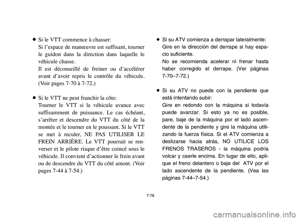 YAMAHA YFM50R 2006 Repair Manual 7-76
8Si le VTT commence à chasser:
Si l’espace de manœuvre est suffisant, tourner
le guidon dans la direction dans laquelle le
véhicule chasse.
Il est déconseillé de freiner ou d YAMAHA YFM50R 2006 Repair Manual 7-76
8Si le VTT commence à chasser:
Si l’espace de manœuvre est suffisant, tourner
le guidon dans la direction dans laquelle le
véhicule chasse.
Il est déconseillé de freiner ou d