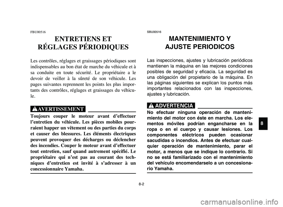 YAMAHA YFM50R 2006 Manuale de Empleo (in Spanish) 8-2
FBU00516
ENTRETIENS ET
RÉGLAGES PÉRIODIQUES
Les contrôles, réglages et graissages périodiques sont
indispensables au bon état de marche du véhicule et Ã
sa conduite en toute sécurità YAMAHA YFM50R 2006 Manuale de Empleo (in Spanish) 8-2
FBU00516
ENTRETIENS ET
RÉGLAGES PÉRIODIQUES
Les contrôles, réglages et graissages périodiques sont
indispensables au bon état de marche du véhicule et Ã
sa conduite en toute sécuritÃ