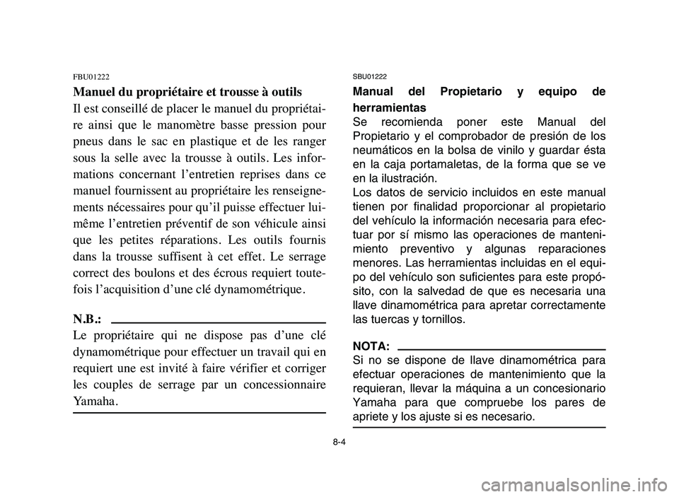 YAMAHA YFM50R 2006 Manuale de Empleo (in Spanish) 8-4
FBU01222
Manuel du propriétaire et trousse à outils
Il est conseillé de placer le manuel du propriétai-
re ainsi que le manomètre basse pression pour
pneus dans le sac en plastiqu YAMAHA YFM50R 2006 Manuale de Empleo (in Spanish) 8-4
FBU01222
Manuel du propriétaire et trousse à outils
Il est conseillé de placer le manuel du propriétai-
re ainsi que le manomètre basse pression pour
pneus dans le sac en plastiqu