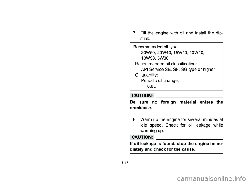 YAMAHA YFM50R 2006 Notices Demploi (in French) 8-17
7. Fill the engine with oil and install the dip-
stick.
cC
Be sure no foreign material enters the
crankcase.
8. Warm up the engine for several minutes at
idle speed. Check for oil leakage while
w YAMAHA YFM50R 2006 Notices Demploi (in French) 8-17
7. Fill the engine with oil and install the dip-
stick.
cC
Be sure no foreign material enters the
crankcase.
8. Warm up the engine for several minutes at
idle speed. Check for oil leakage while
w