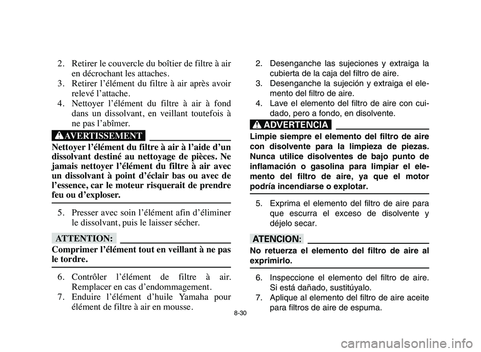 YAMAHA YFM50R 2006 Manual PDF 8-30
2. Retirer le couvercle du boîtier de filtre à air
en décrochant les attaches.
3. Retirer l’élément du filtre à air après avoir
relevé l’attache.
4. Nettoyer l’élément du YAMAHA YFM50R 2006 Manual PDF 8-30
2. Retirer le couvercle du boîtier de filtre à air
en décrochant les attaches.
3. Retirer l’élément du filtre à air après avoir
relevé l’attache.
4. Nettoyer l’élément du