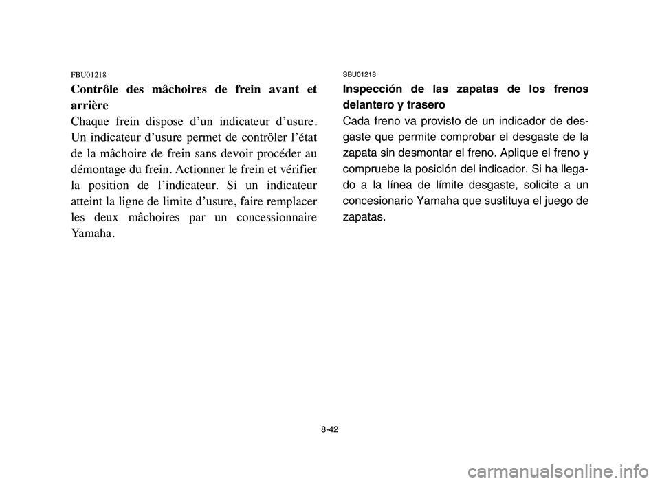 YAMAHA YFM50R 2006 Manuale de Empleo (in Spanish) 8-42
FBU01218
Contrôle des mâchoires de frein avant et
arrière
Chaque frein dispose d’un indicateur d’usure.
Un indicateur d’usure permet de contrôler l’état
de la mâc YAMAHA YFM50R 2006 Manuale de Empleo (in Spanish) 8-42
FBU01218
Contrôle des mâchoires de frein avant et
arrière
Chaque frein dispose d’un indicateur d’usure.
Un indicateur d’usure permet de contrôler l’état
de la mâc