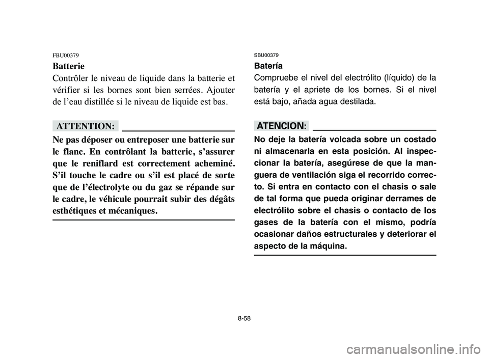 YAMAHA YFM50R 2006 Manuale de Empleo (in Spanish) 8-58
FBU00379
Batterie
Contrôler le niveau de liquide dans la batterie et
vérifier si les bornes sont bien serrées. Ajouter
de l’eau distillée si le niveau de liquide est bas.
fF
Ne pas d YAMAHA YFM50R 2006 Manuale de Empleo (in Spanish) 8-58
FBU00379
Batterie
Contrôler le niveau de liquide dans la batterie et
vérifier si les bornes sont bien serrées. Ajouter
de l’eau distillée si le niveau de liquide est bas.
fF
Ne pas d