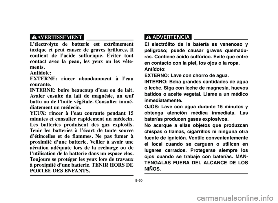 YAMAHA YFM50R 2006 Manual PDF 8-60
XG
L’électrolyte de batterie est extrêmement
toxique et peut causer de graves brûlures. Il
contient de l’acide sulfurique. Éviter tout
contact avec la peau, les yeux YAMAHA YFM50R 2006 Manual PDF 8-60
XG
L’électrolyte de batterie est extrêmement
toxique et peut causer de graves brûlures. Il
contient de l’acide sulfurique. Éviter tout
contact avec la peau, les yeux