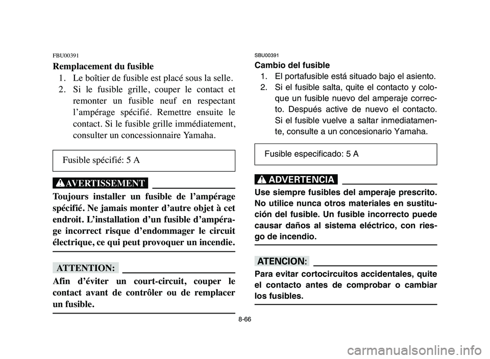 YAMAHA YFM50R 2006 Manual Online 8-66
FBU00391
Remplacement du fusible
1. Le boîtier de fusible est placé sous la selle.
2. Si le fusible grille, couper le contact et
remonter un fusible neuf en respectant
l’ampérage YAMAHA YFM50R 2006 Manual Online 8-66
FBU00391
Remplacement du fusible
1. Le boîtier de fusible est placé sous la selle.
2. Si le fusible grille, couper le contact et
remonter un fusible neuf en respectant
l’ampérage