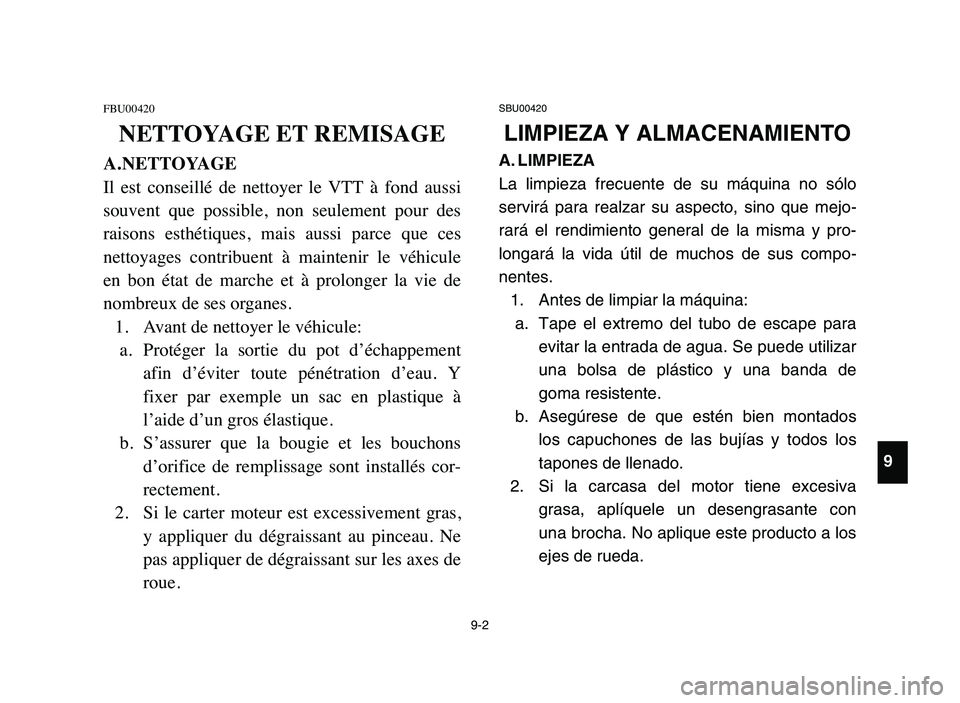 YAMAHA YFM50R 2006 Manuale de Empleo (in Spanish) 9-2
FBU00420
NETTOYAGE ET REMISAGE
A. NETTOYAGE
Il est conseillé de nettoyer le VTT à fond aussi
souvent que possible, non seulement pour des
raisons esthétiques, mais aussi parc YAMAHA YFM50R 2006 Manuale de Empleo (in Spanish) 9-2
FBU00420
NETTOYAGE ET REMISAGE
A. NETTOYAGE
Il est conseillé de nettoyer le VTT à fond aussi
souvent que possible, non seulement pour des
raisons esthétiques, mais aussi parc