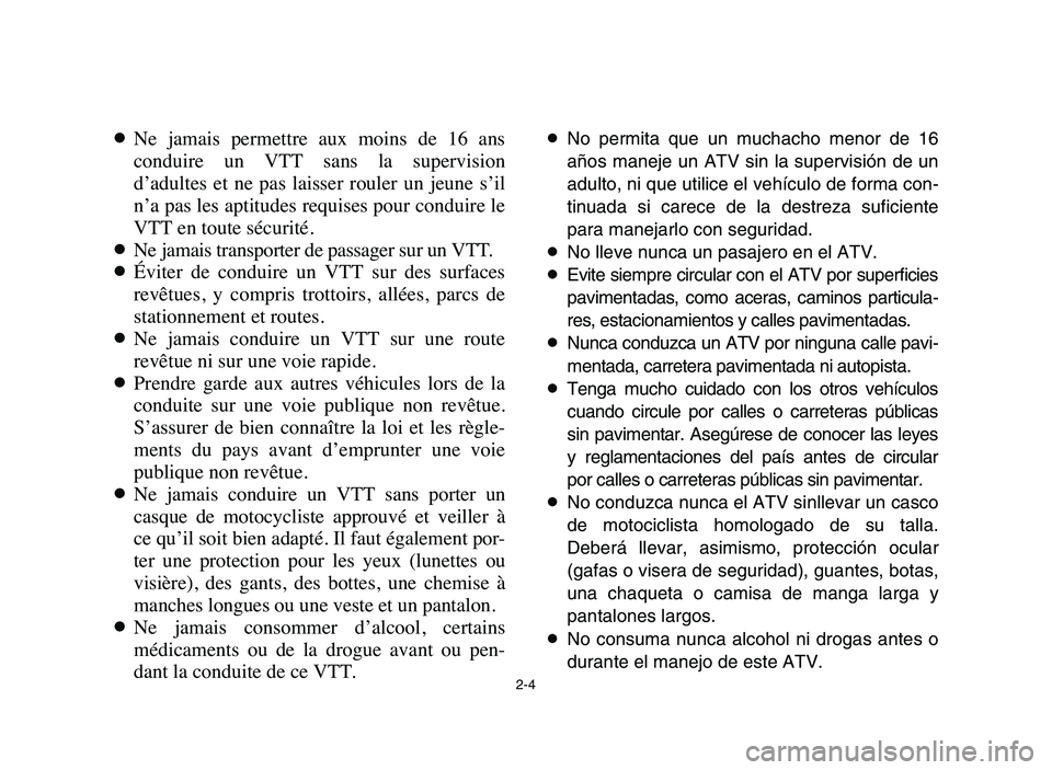 YAMAHA YFM50R 2006 Notices Demploi (in French) 2-4
8Ne jamais permettre aux moins de 16 ans
conduire un VTT sans la supervision
d’adultes et ne pas laisser rouler un jeune s’il
n’a pas les aptitudes requises pour conduire YAMAHA YFM50R 2006 Notices Demploi (in French) 2-4
8Ne jamais permettre aux moins de 16 ans
conduire un VTT sans la supervision
d’adultes et ne pas laisser rouler un jeune s’il
n’a pas les aptitudes requises pour conduire