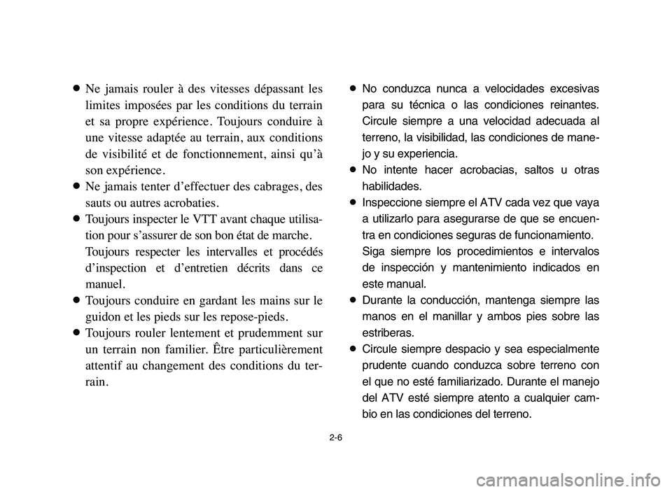 YAMAHA YFM50R 2006 Notices Demploi (in French) 2-6
8Ne jamais rouler à des vitesses dépassant les
limites imposées par les conditions du terrain
et sa propre expérience. Toujours conduire à
une vitesse adaptée au terra YAMAHA YFM50R 2006 Notices Demploi (in French) 2-6
8Ne jamais rouler à des vitesses dépassant les
limites imposées par les conditions du terrain
et sa propre expérience. Toujours conduire à
une vitesse adaptée au terra