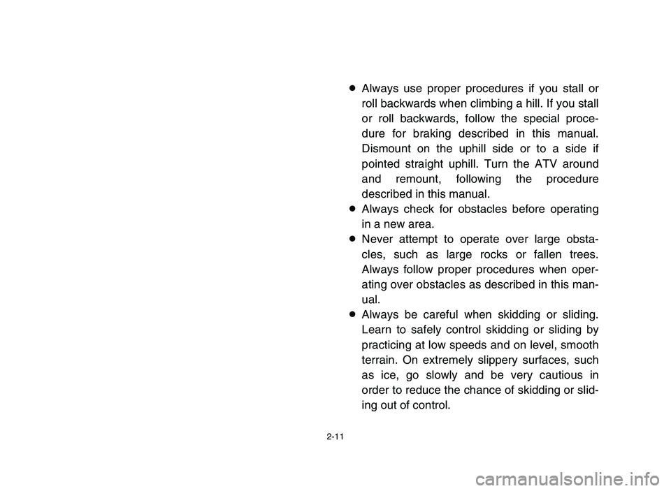 YAMAHA YFM50R 2006 Manuale de Empleo (in Spanish) 2-11
8Always use proper procedures if you stall or
roll backwards when climbing a hill. If you stall
or roll backwards, follow the special proce-
dure for braking described in this manual.
Dismount on YAMAHA YFM50R 2006 Manuale de Empleo (in Spanish) 2-11
8Always use proper procedures if you stall or
roll backwards when climbing a hill. If you stall
or roll backwards, follow the special proce-
dure for braking described in this manual.
Dismount on