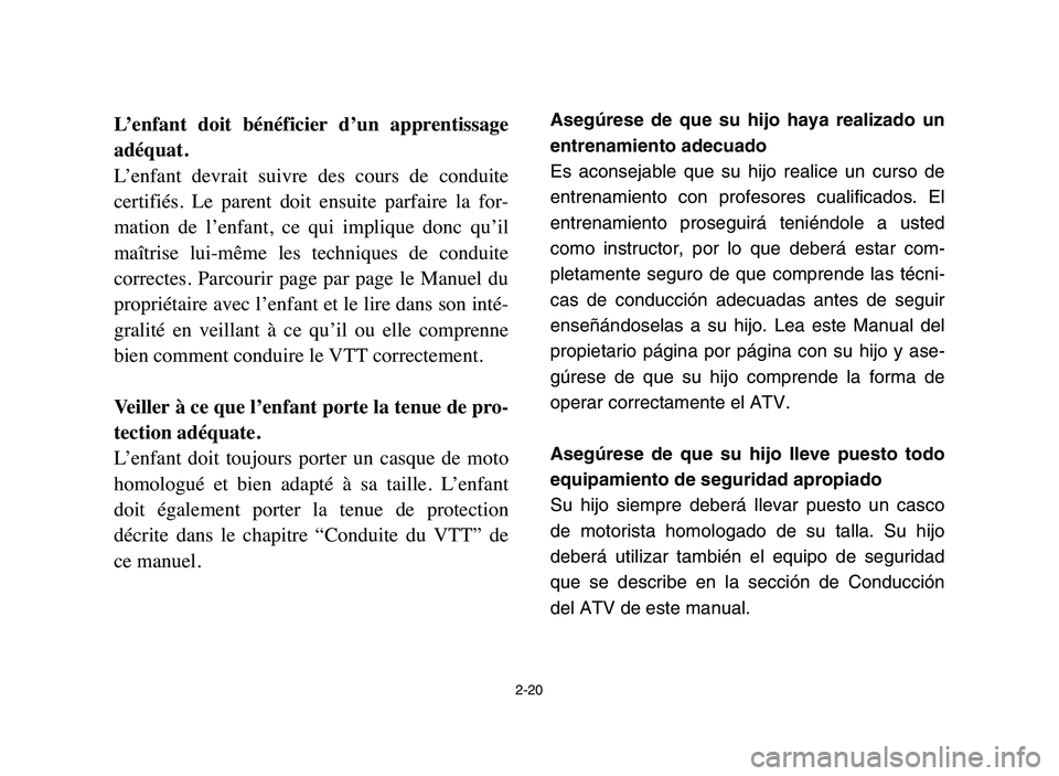 YAMAHA YFM50R 2006 Manuale de Empleo (in Spanish) L’enfant doit bénéficier d’un apprentissage
adéquat.
L’enfant devrait suivre des cours de conduite
certifiés. Le parent doit ensuite parfaire la for-
mation de l’enfant, YAMAHA YFM50R 2006 Manuale de Empleo (in Spanish) L’enfant doit bénéficier d’un apprentissage
adéquat.
L’enfant devrait suivre des cours de conduite
certifiés. Le parent doit ensuite parfaire la for-
mation de l’enfant,