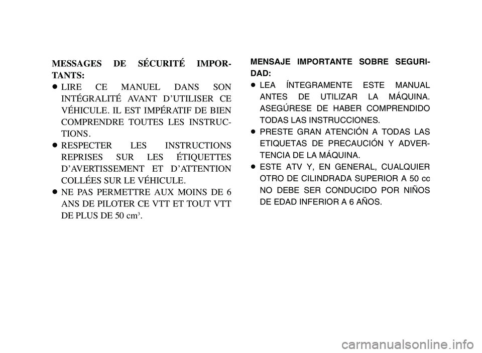 YAMAHA YFM50R 2006 Owners Manual MESSAGES DE SÉCURITÉ IMPOR-
TANTS:
8LIRE CE MANUEL DANS SON
INTÉGRALITÉ AVANT D’UTILISER CE
VÉHICULE. IL EST IMPÉRATIF DE BIEN
COMPRENDRE TOUTES LES INSTRUC-
TIONS.
8RESPECTE YAMAHA YFM50R 2006 Owners Manual MESSAGES DE SÉCURITÉ IMPOR-
TANTS:
8LIRE CE MANUEL DANS SON
INTÉGRALITÉ AVANT D’UTILISER CE
VÉHICULE. IL EST IMPÉRATIF DE BIEN
COMPRENDRE TOUTES LES INSTRUC-
TIONS.
8RESPECTE