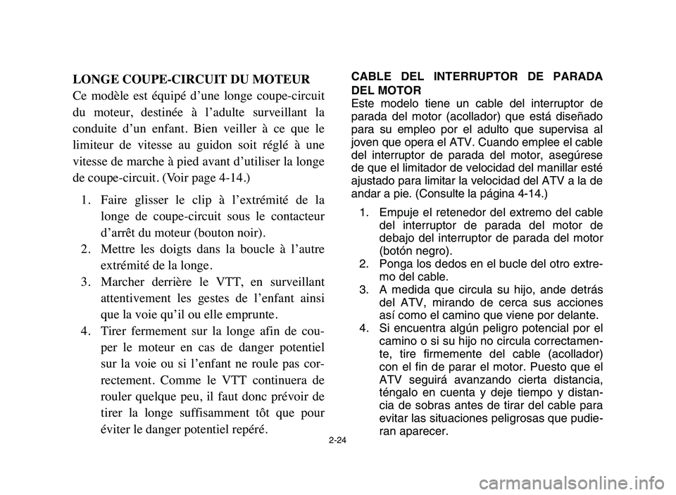 YAMAHA YFM50R 2006 Manuale de Empleo (in Spanish) LONGE COUPE-CIRCUIT DU MOTEUR
Ce modèle est équipé d’une longe coupe-circuit
du moteur, destinée à l’adulte surveillant la
conduite d’un enfant. Bien veiller à ce que l YAMAHA YFM50R 2006 Manuale de Empleo (in Spanish) LONGE COUPE-CIRCUIT DU MOTEUR
Ce modèle est équipé d’une longe coupe-circuit
du moteur, destinée à l’adulte surveillant la
conduite d’un enfant. Bien veiller à ce que l