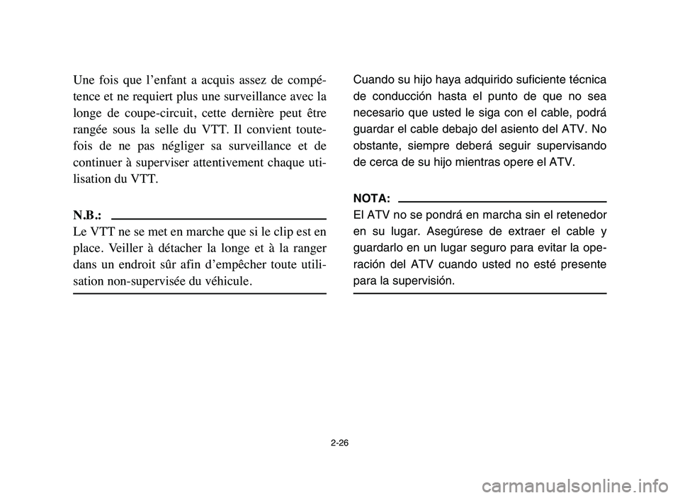 YAMAHA YFM50R 2006 Manuale de Empleo (in Spanish) Une fois que l’enfant a acquis assez de compé-
tence et ne requiert plus une surveillance avec la
longe de coupe-circuit, cette dernière peut être
rangée sous la selle du VTT. YAMAHA YFM50R 2006 Manuale de Empleo (in Spanish) Une fois que l’enfant a acquis assez de compé-
tence et ne requiert plus une surveillance avec la
longe de coupe-circuit, cette dernière peut être
rangée sous la selle du VTT.