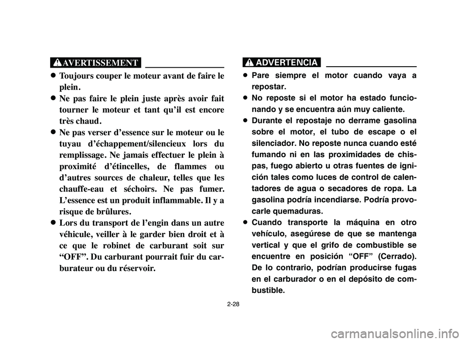 YAMAHA YFM50R 2006 Manuale de Empleo (in Spanish) 2-28
XG
8 8
Toujours couper le moteur avant de faire le
plein.
8 8
Ne pas faire le plein juste après avoir fait
tourner le moteur et tant qu’il est encore
très chaud.
8 8
Ne pas ver YAMAHA YFM50R 2006 Manuale de Empleo (in Spanish) 2-28
XG
8 8
Toujours couper le moteur avant de faire le
plein.
8 8
Ne pas faire le plein juste après avoir fait
tourner le moteur et tant qu’il est encore
très chaud.
8 8
Ne pas ver