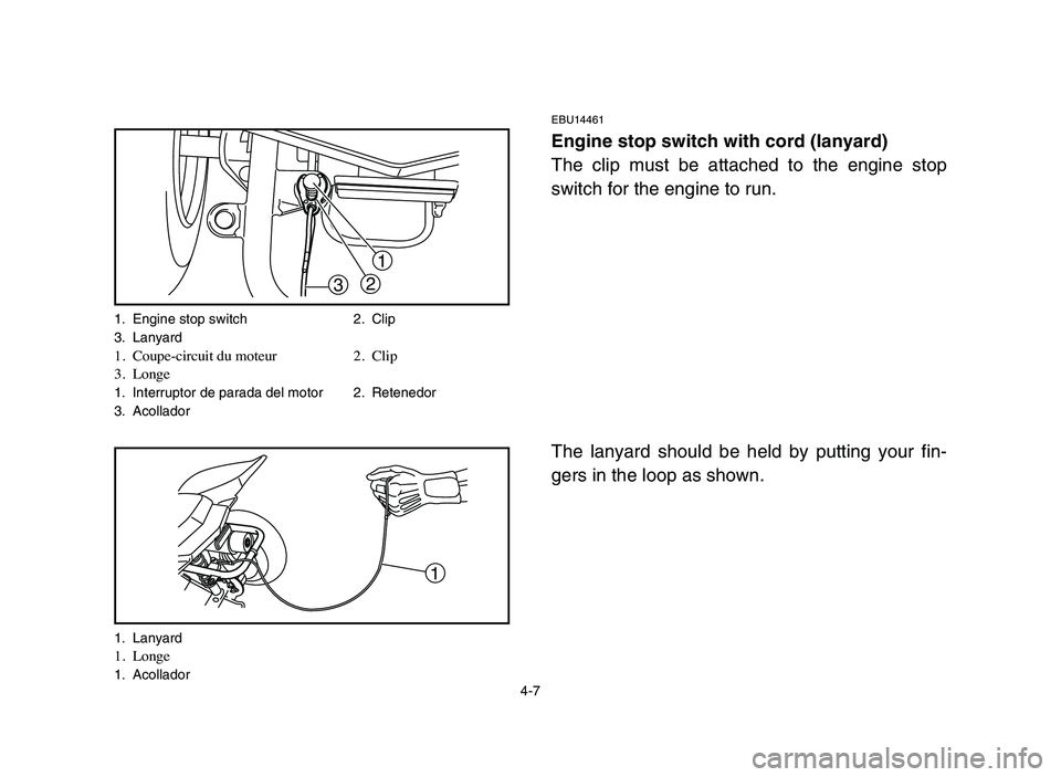 YAMAHA YFM50R 2006 Notices Demploi (in French) 4-7
EBU14461
Engine stop switch with cord (lanyard)
The clip must be attached to the engine stop
switch for the engine to run.
The lanyard should be held by putting your fin-
gers in the loop as shown YAMAHA YFM50R 2006 Notices Demploi (in French) 4-7
EBU14461
Engine stop switch with cord (lanyard)
The clip must be attached to the engine stop
switch for the engine to run.
The lanyard should be held by putting your fin-
gers in the loop as shown