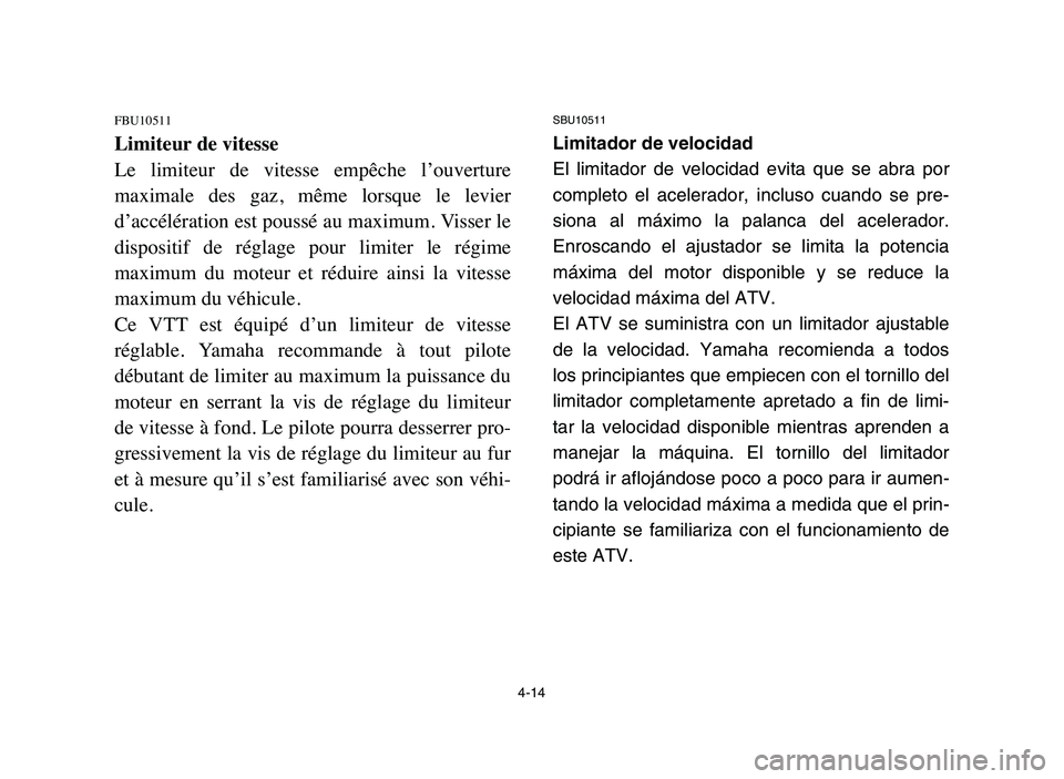 YAMAHA YFM50R 2006 Manuale de Empleo (in Spanish) FBU10511
Limiteur de vitesse
Le limiteur de vitesse empêche l’ouverture
maximale des gaz, même lorsque le levier
d’accélération est poussé au maximum. Visser le
dispositif de ré YAMAHA YFM50R 2006 Manuale de Empleo (in Spanish) FBU10511
Limiteur de vitesse
Le limiteur de vitesse empêche l’ouverture
maximale des gaz, même lorsque le levier
d’accélération est poussé au maximum. Visser le
dispositif de ré