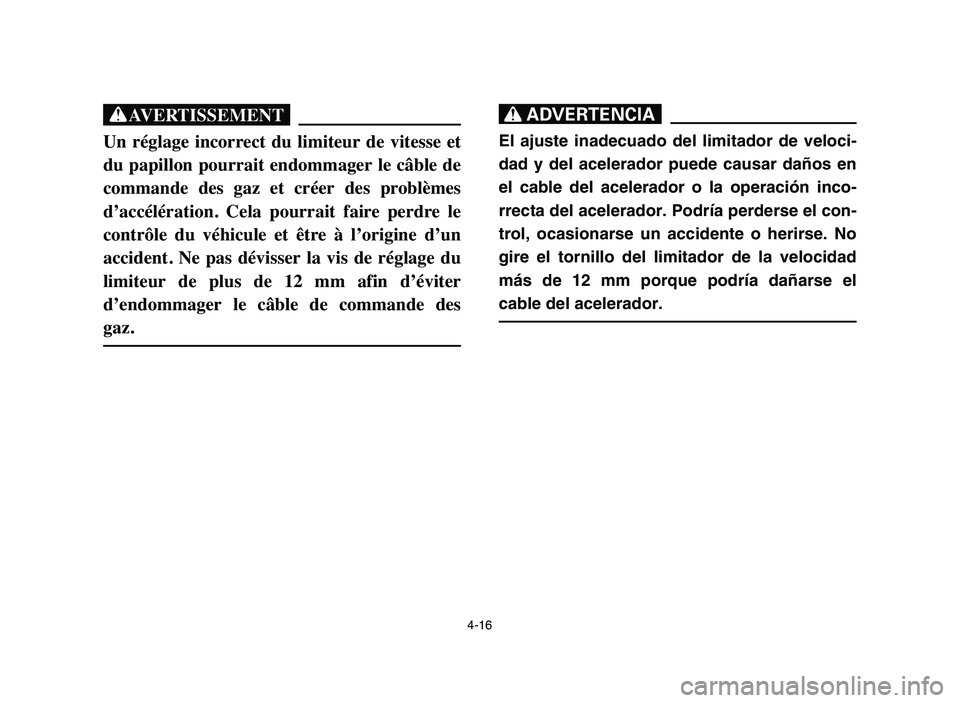 YAMAHA YFM50R 2006 Manuale de Empleo (in Spanish) XG
Un réglage incorrect du limiteur de vitesse et
du papillon pourrait endommager le câble de
commande des gaz et créer des problèmes
d’accélération. Cela pourrait faire YAMAHA YFM50R 2006 Manuale de Empleo (in Spanish) XG
Un réglage incorrect du limiteur de vitesse et
du papillon pourrait endommager le câble de
commande des gaz et créer des problèmes
d’accélération. Cela pourrait faire