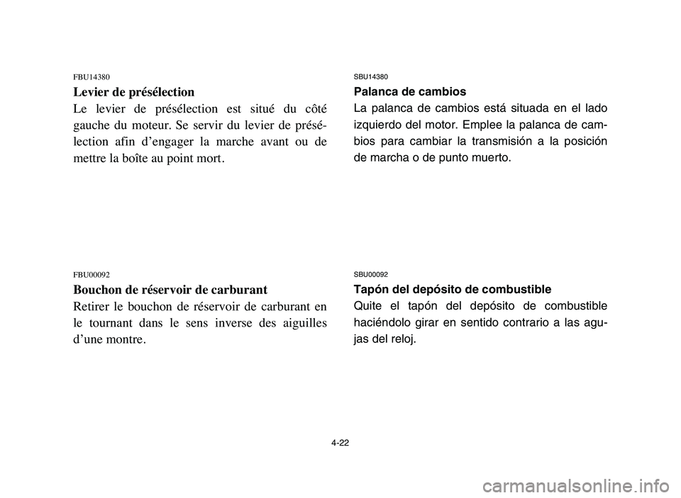 YAMAHA YFM50R 2006 Manuale de Empleo (in Spanish) FBU14380
Levier de présélection
Le levier de présélection est situé du côté
gauche du moteur. Se servir du levier de présé-
lection afin d’engager la marche avant ou d YAMAHA YFM50R 2006 Manuale de Empleo (in Spanish) FBU14380
Levier de présélection
Le levier de présélection est situé du côté
gauche du moteur. Se servir du levier de présé-
lection afin d’engager la marche avant ou d