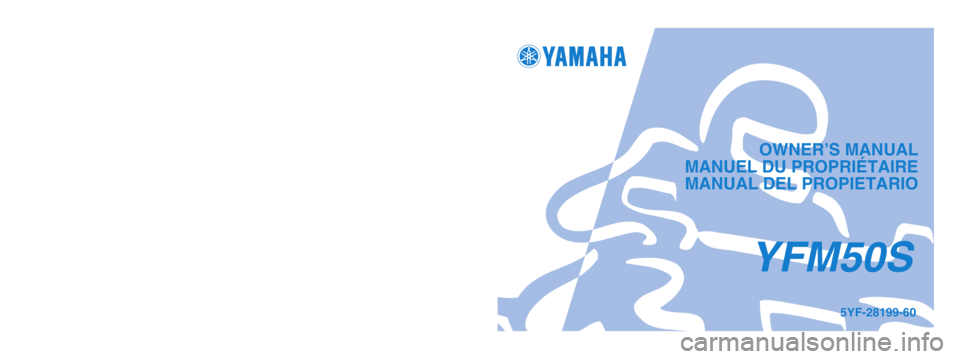 YAMAHA YFM50S 2004  Manuale de Empleo (in Spanish) OWNER’S MANUAL
MANUEL DU PROPRIÉTAIRE
 MANUAL DEL PROPIETARIO
PRINTED IN JAPAN
2003.4–0.7×1 !
(E, F, S)5YF-28199-60
YFM50S
PRINTED ON RECYCLED PAPER
IMPRIME SUR PAPIER RECYCLE
IMPRESO EN PAPEL R