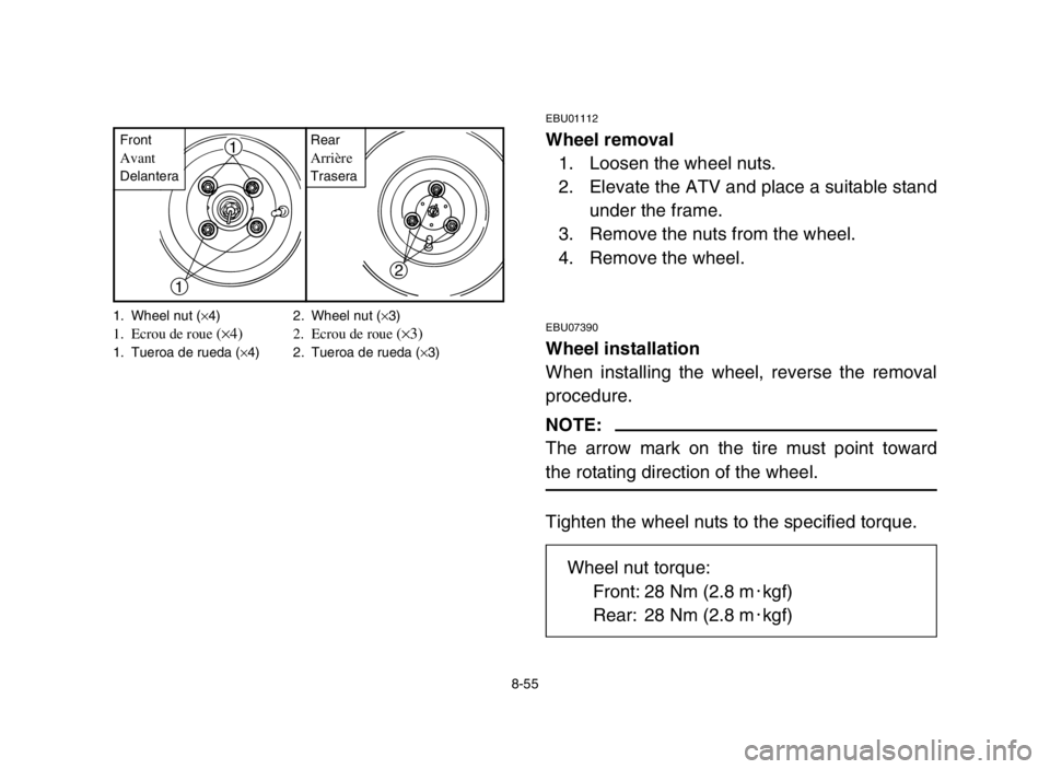 YAMAHA YFM50S 2004 Owners Manual 1. Wheel nut (×4) 2. Wheel nut (×3)1. Ecrou de roue (×4)2. Ecrou de roue (×3)1. Tueroa de rueda (×4) 2. Tueroa de rueda (×3)
8-55
EBU01112
Wheel removal
1. Loosen the wheel nuts.
2. Elevate the YAMAHA YFM50S 2004 Owners Manual 1. Wheel nut (×4) 2. Wheel nut (×3)1. Ecrou de roue (×4)2. Ecrou de roue (×3)1. Tueroa de rueda (×4) 2. Tueroa de rueda (×3)
8-55
EBU01112
Wheel removal
1. Loosen the wheel nuts.
2. Elevate the