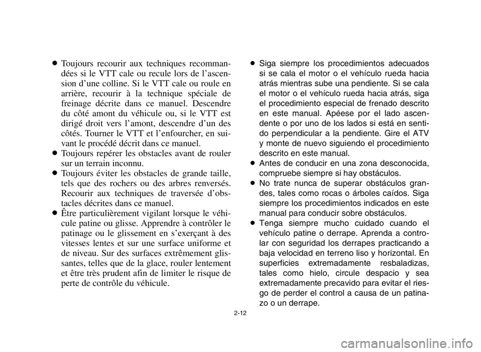 YAMAHA YFM50S 2004 Service Manual 2-12
8Siga siempre los procedimientos adecuados
si se cala el motor o el vehículo rueda hacia
atrás mientras sube una pendiente. Si se cala
el motor o el vehículo rueda hacia atrás, siga
el proced YAMAHA YFM50S 2004 Service Manual 2-12
8Siga siempre los procedimientos adecuados
si se cala el motor o el vehículo rueda hacia
atrás mientras sube una pendiente. Si se cala
el motor o el vehículo rueda hacia atrás, siga
el proced