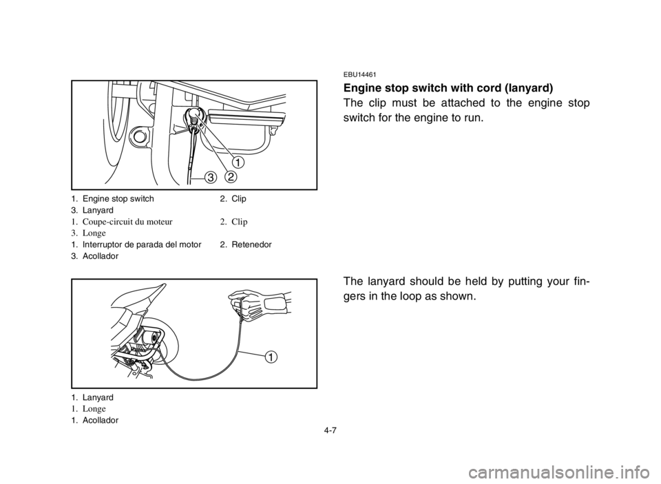 YAMAHA YFM50S 2004 Manual Online 4-7
EBU14461
Engine stop switch with cord (lanyard)
The clip must be attached to the engine stop
switch for the engine to run.
The lanyard should be held by putting your fin-
gers in the loop as shown YAMAHA YFM50S 2004 Manual Online 4-7
EBU14461
Engine stop switch with cord (lanyard)
The clip must be attached to the engine stop
switch for the engine to run.
The lanyard should be held by putting your fin-
gers in the loop as shown
