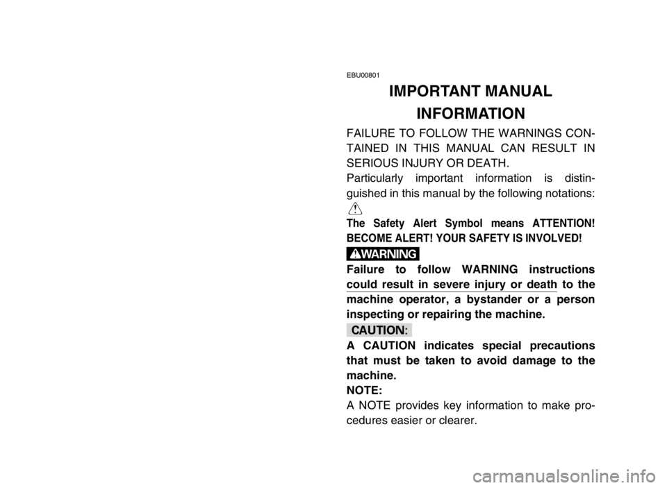 YAMAHA YFM50S 2004  Notices Demploi (in French) EBU00801
IMPORTANT MANUAL 
INFORMATION
FAILURE TO FOLLOW THE WARNINGS CON-
TAINED IN THIS MANUAL CAN RESULT IN
SERIOUS INJURY OR DEATH.
Particularly important information is distin-
guished in this ma