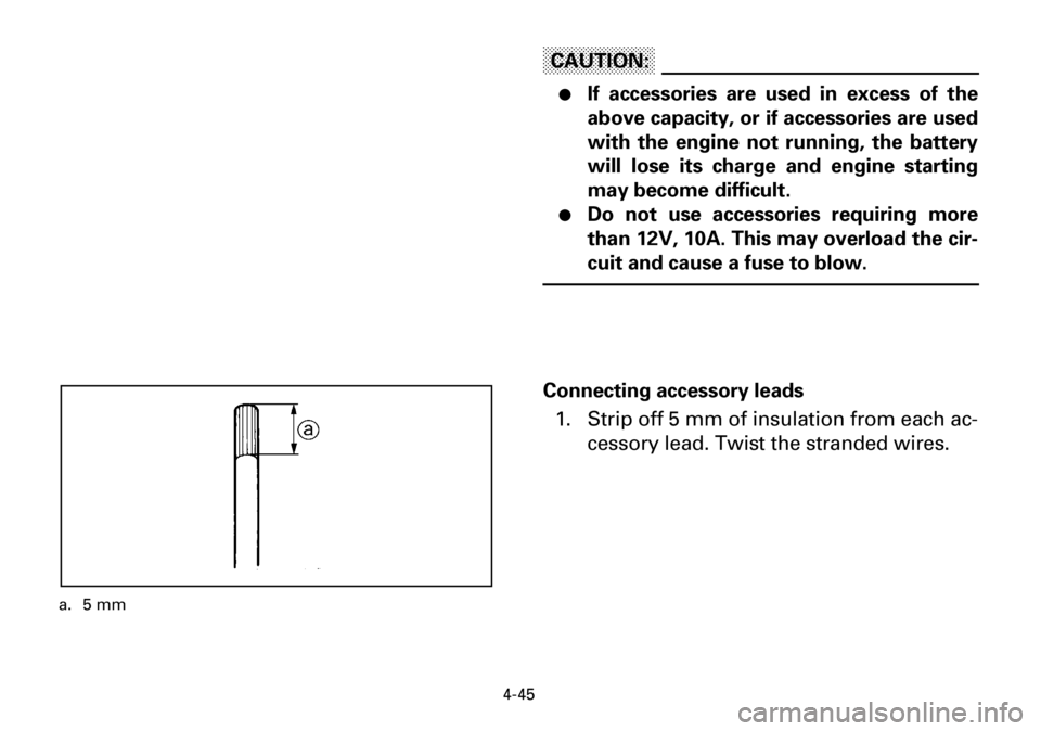 YAMAHA YFM600FWA 2001  Notices Demploi (in French) 4-45
CAUTION:
●If accessories are used in excess of the
above capacity, or if accessories are used
with the engine not running, the battery
will lose its charge and engine starting
may become diffic