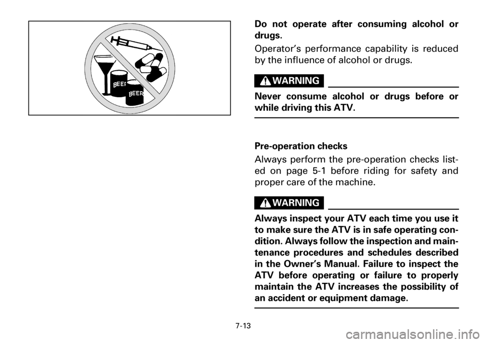 YAMAHA YFM600FWA 2001 Owners Manual 7-13
Do not operate after consuming alcohol or
drugs.
Operator’s performance capability is reduced
by the influence of alcohol or drugs.
WARNING
Never consume alcohol or drugs before or
while drivin YAMAHA YFM600FWA 2001 Owners Manual 7-13
Do not operate after consuming alcohol or
drugs.
Operator’s performance capability is reduced
by the influence of alcohol or drugs.
WARNING
Never consume alcohol or drugs before or
while drivin