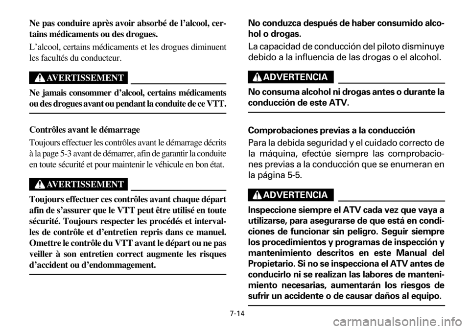YAMAHA YFM600FWA 2001  Notices Demploi (in French) 7-14
Ne pas conduire après avoir absorbé de l’alcool, cer-
tains médicaments ou des drogues.
L’alcool, certains médicaments et les drogues diminuent
les facultés du conducteur.
AVERTISSEMENT
