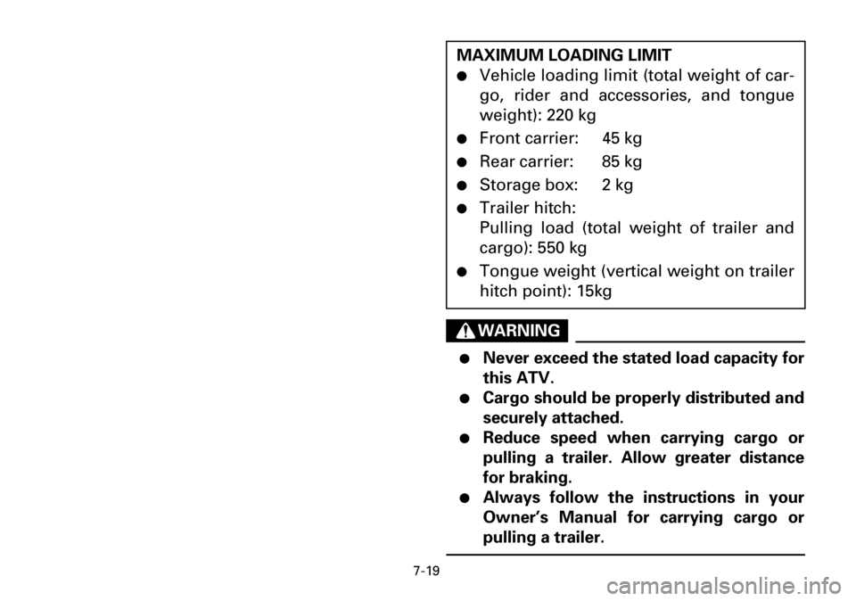 YAMAHA YFM600FWA 2001  Notices Demploi (in French) 7-19
WARNING
●Never exceed the stated load capacity for
this ATV.
●Cargo should be properly distributed and
securely attached.
●Reduce speed when carrying cargo or
pulling a trailer. Allow great