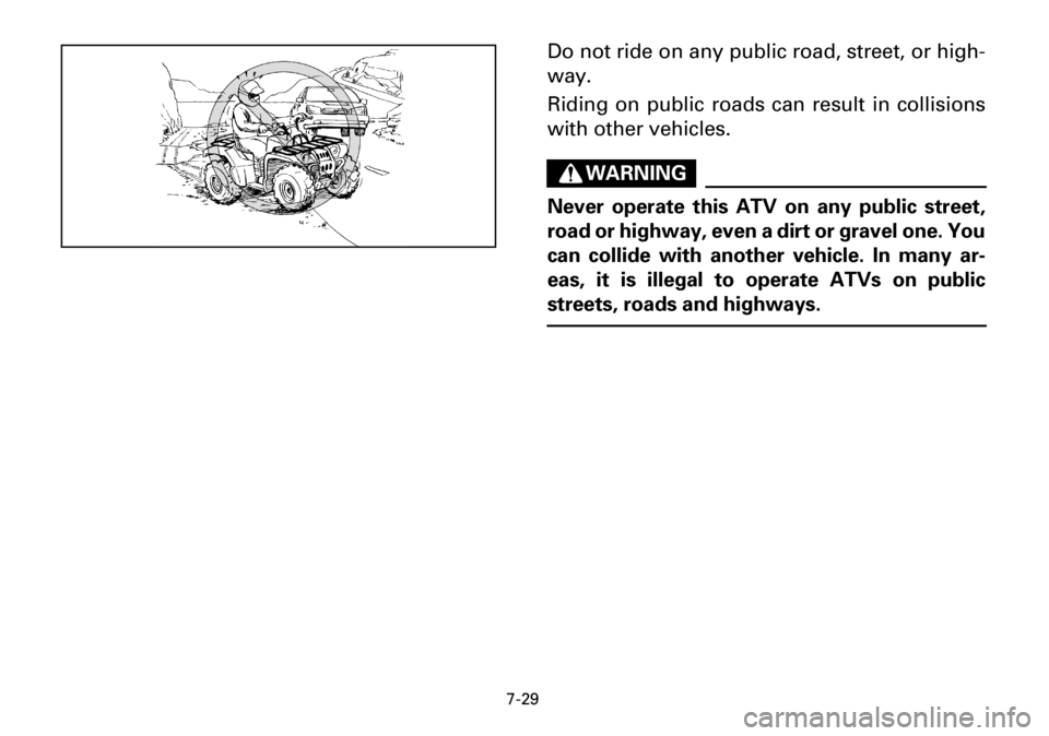 YAMAHA YFM600FWA 2001  Owners Manual 7-29
Do not ride on any public road, street, or high-
way.
Riding on public roads can result in collisions
with other vehicles.
WARNING
Never operate this ATV on any public street,
road or highway, ev