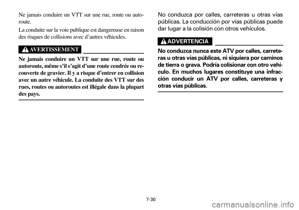 YAMAHA YFM600FWA 2001  Owners Manual 7-30
Ne jamais conduire un VTT sur une rue, route ou auto-
route.
La conduite sur la voie publique est dangereuse en raison
des risques de collisions avec d’autres véhicules.
AVERTISSEMENT
Ne jamai