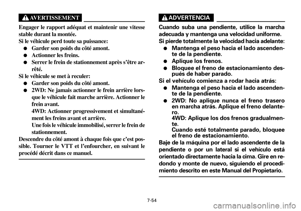 YAMAHA YFM600FWA 2001  Notices Demploi (in French) 7-54
AVERTISSEMENT
Engager le rapport adéquat et maintenir une vitesse
stable durant la montée.
Si le véhicule perd toute sa puissance:
●Garder son poids du côté amont.
●Actionner les freins.