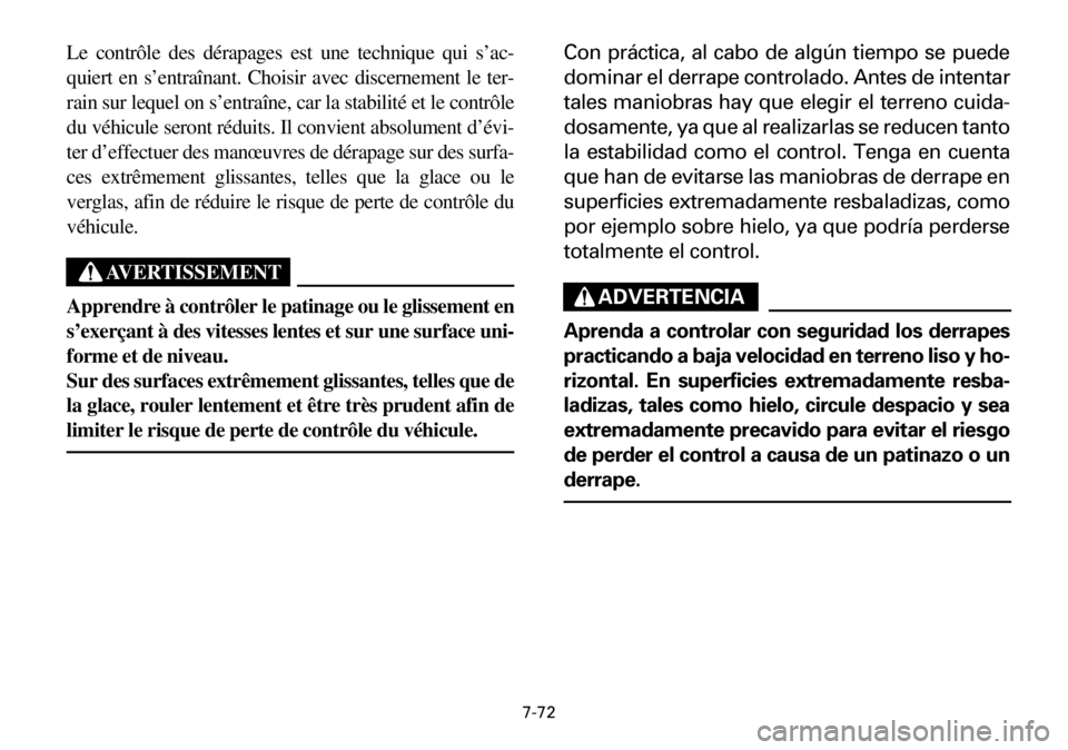 YAMAHA YFM600FWA 2001  Notices Demploi (in French) 7-72
Le contrôle des dérapages est une technique qui s’ac-
quiert en s’entraînant. Choisir avec discernement le ter-
rain sur lequel on s’entraîne, car la stabilité et le contrôle
du véhi