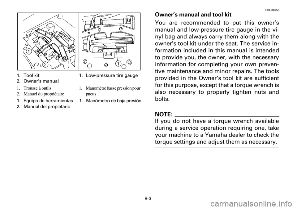 YAMAHA YFM600FWA 2001  Owners Manual 8-3
1. Tool kit 1. Low-pressure tire gauge
2. Owner’s manual
1. Trousse  à  outils 1. Manomètre basse pression pour 
2. Manuel du propriétaire pneus
1. Equipo de herramientas 1.Manómetro de baja