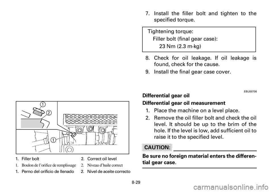 YAMAHA YFM600FWA 2001  Owners Manual 8-29
7. Install the filler bolt and tighten to the
specified torque.
8. Check for oil leakage. If oil leakage is
found, check for the cause.
9. Install the final gear case cover.
EBU00706
Differential