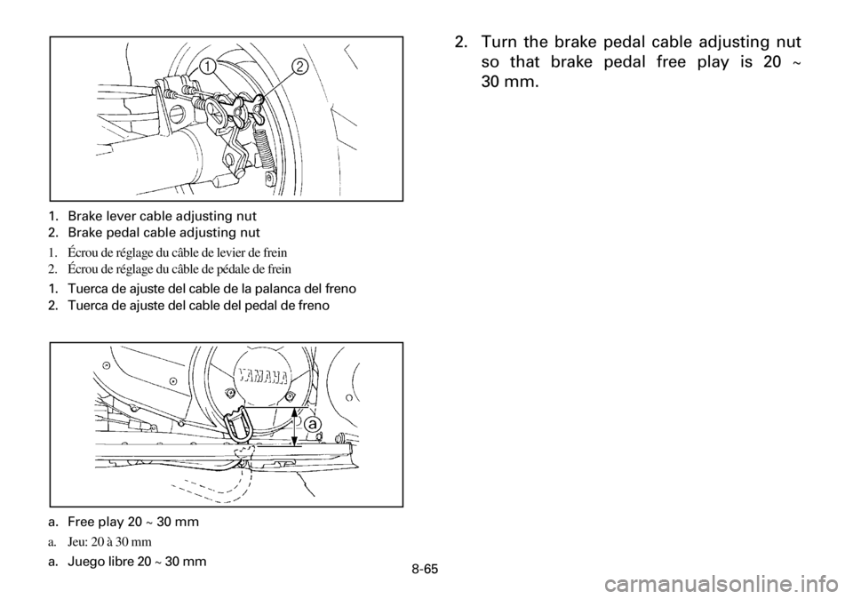 YAMAHA YFM600FWA 2001  Owners Manual 8-65
2. Turn the brake pedal cable adjusting nut
so that brake pedal free play is 20 ~
30 mm.
1. Brake lever cable adjusting nut
2. Brake pedal cable adjusting nut
1. Écrou de réglage du câble de l