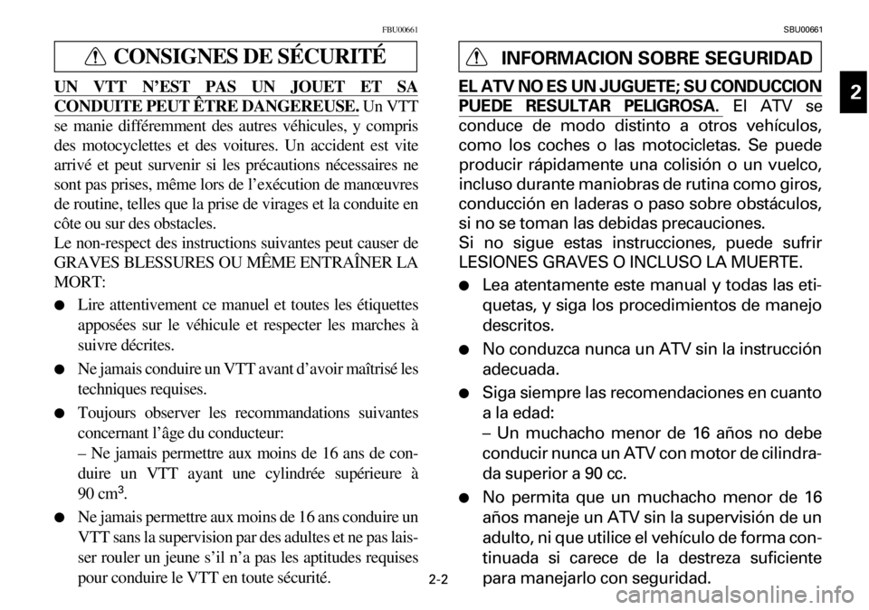 YAMAHA YFM600FWA 2001 Manuale de Empleo (in Spanish) 2-2
2
2
2
2
5
2
2
2
9
20
22
FBU00661
CONSIGNES DE SÉCURITÉ
UN VTT N’EST PAS UN JOUET ET SA
CONDUITE PEUT ÊTRE DANGEREUSE. Un VTT
se manie différemment des autres véhicules, y compris
des motocy YAMAHA YFM600FWA 2001 Manuale de Empleo (in Spanish) 2-2
2
2
2
2
5
2
2
2
9
20
22
FBU00661
CONSIGNES DE SÉCURITÉ
UN VTT N’EST PAS UN JOUET ET SA
CONDUITE PEUT ÊTRE DANGEREUSE. Un VTT
se manie différemment des autres véhicules, y compris
des motocy
